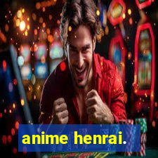 anime henrai.